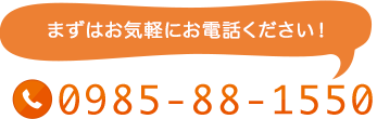 まずはお気軽にお電話ください！ TEL:0985-88-1550